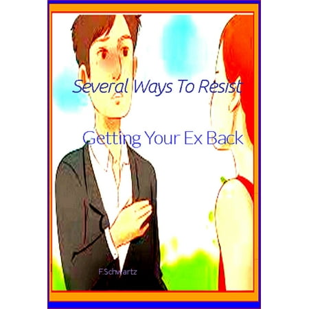 Several Ways To Resist Getting Your Ex Back - (Best Way To Get Ex Back)