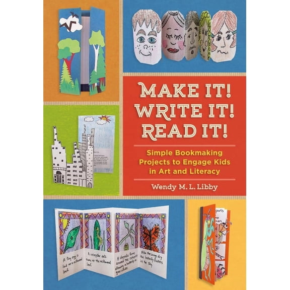 Make It! Write It! Read It!: Simple Bookmaking Projects to Engage Kids in Art and Literacy, (Paperback)