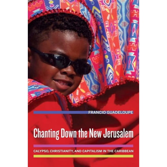 Anthropology of Christianity Chanting Down the New Jerusalem: Calypso, Christianity, and Capitalism in the Caribbean Volume 4, Book 4, (Paperback)