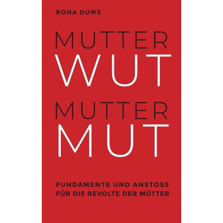 Mutterwut Muttermut: Fundamente und AnstoÃ fÃ¼r die Revolte der MÃ¼tter, (Paperback)