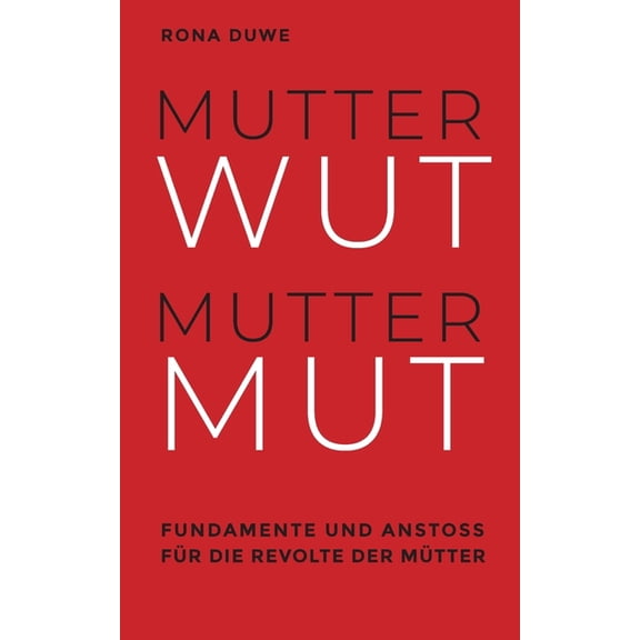 Mutterwut Muttermut: Fundamente und AnstoÃ fÃ¼r die Revolte der MÃ¼tter, (Paperback)