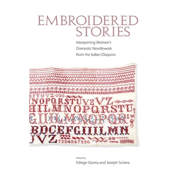 Embroidered Stories: Interpreting Women's Domestic Needlework from the Italian Diaspora, (Hardcover)