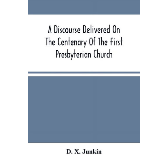 A Discourse Delivered On The Centenary Of The First Presbyterian Church, Greenwich, New Jersey (On Its Present Site) Jun, (Paperback)