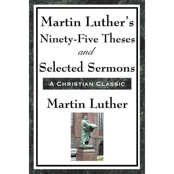 Martin Luther's Ninety-Five Theses and Selected Sermons