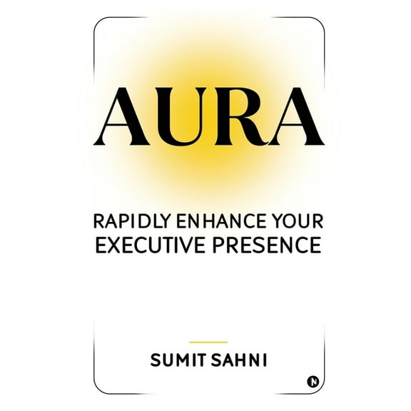 Aura: Rapidly Enhance Your Executive Presence, (Paperback)