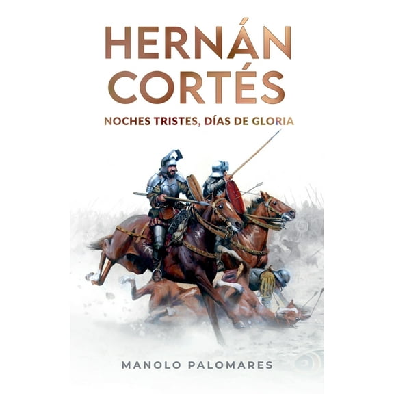 Hernán Cortés. Noches tristes, días de gloria, (Paperback)