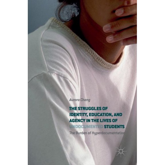 The Struggles of Identity, Education, and Agency in the Lives of Undocumented Students: The Burden of Hyperdocumentation, (Hardcover)