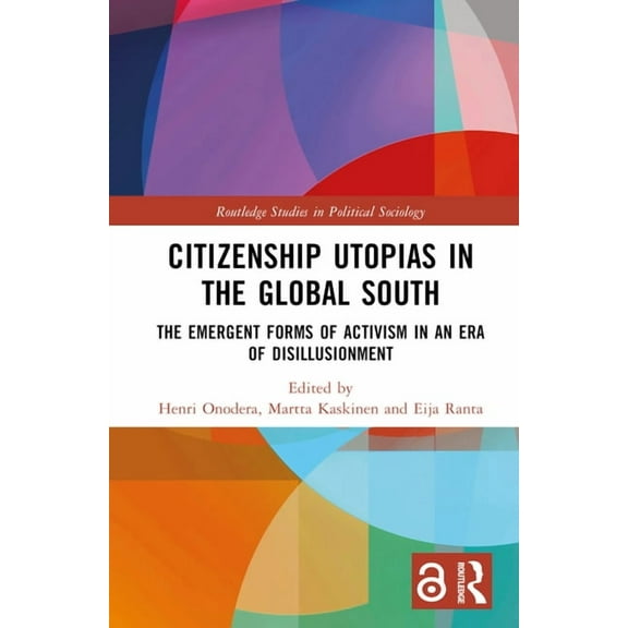 Routledge Studies in Political Sociology Citizenship Utopias in the Global South: The Emergent Forms of Activism in an Era of Disillusionment, (Hardcover)