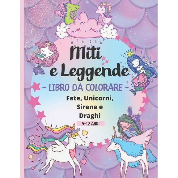 Miti e Leggende Libro da Colorare 5-12 Anni: 60 Bellissime immagini da colorare di creature leggendarie e mitiche: Fate, Unicorni, Sirene e Draghi - Album e regalo per bambini (Paperback)