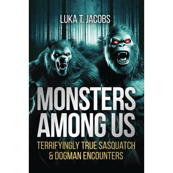 Monsters Among Us: Terrifyingly True Sasquatch & Dogman Encounters, (Paperback)