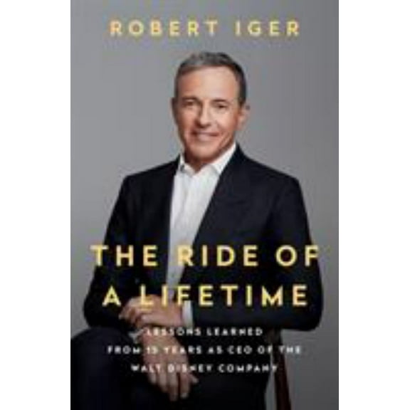 Robert Iger: The Ride of a Lifetime: Lessons Learned from 15 Years As CEO of the Walt Disney Company (Hardcover)