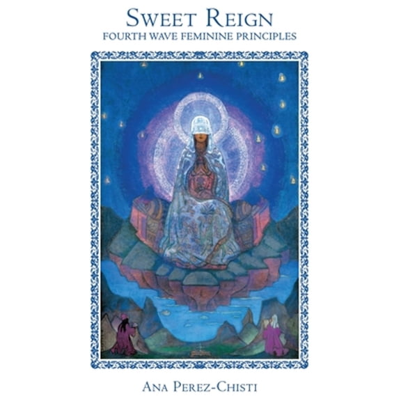 Pre-Owned Sweet Reign-Fourth Wave Feminine Principles (Hardcover) by Dr. Ana Perez Chisti