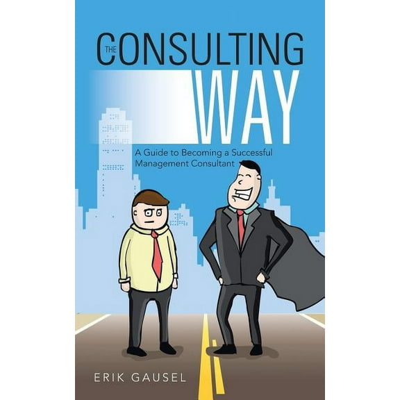 The Consulting Way: A Guide to Becoming a Successful Management Consultant (Paperback)