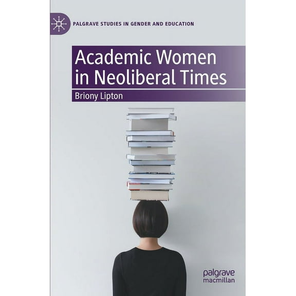Palgrave Studies in Gender and Education Academic Women in Neoliberal Times, (Hardcover)