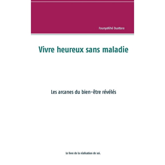 Vivre heureux et sans maladie: mythe ou réalité ?: Les arcanes du bien-être révélés, (Paperback)