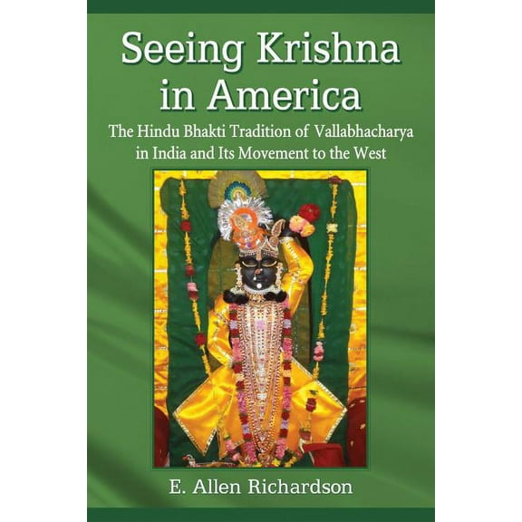 Seeing Krishna in America: The Hindu Bhakti Tradition of Vallabhacharya in India and Its Movement to the West (Paperback)