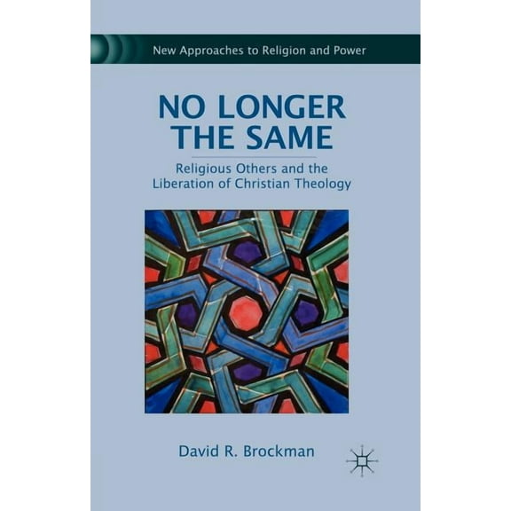 New Approaches to Religion and Power No Longer the Same: Religious Others and the Liberation of Christian Theology, (Paperback)