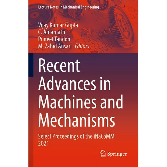 Lecture Notes in Mechanical Engineering Recent Advances in Machines and Mechanisms: Select Proceedings of the Inacomm 2021, (Paperback)