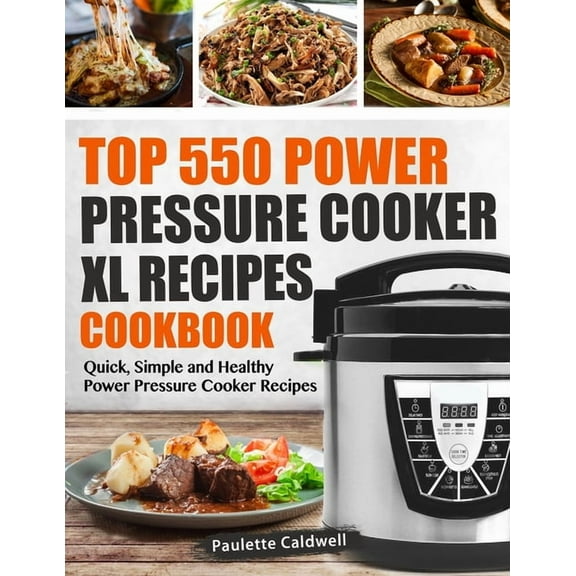 Power Pressure Cooker XL Cookbook Top 550 Power Pressure Cooker XL Recipes Cookbook: Quick, Simple and Healthy Power Pressure Cooker Recipes, Book 1, (Paperback)