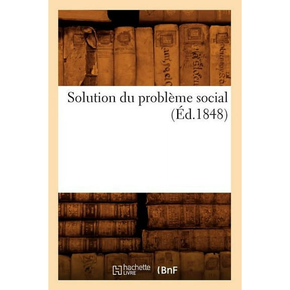 Sciences Sociales: Solution Du Problème Social (Éd.1848) (Paperback)