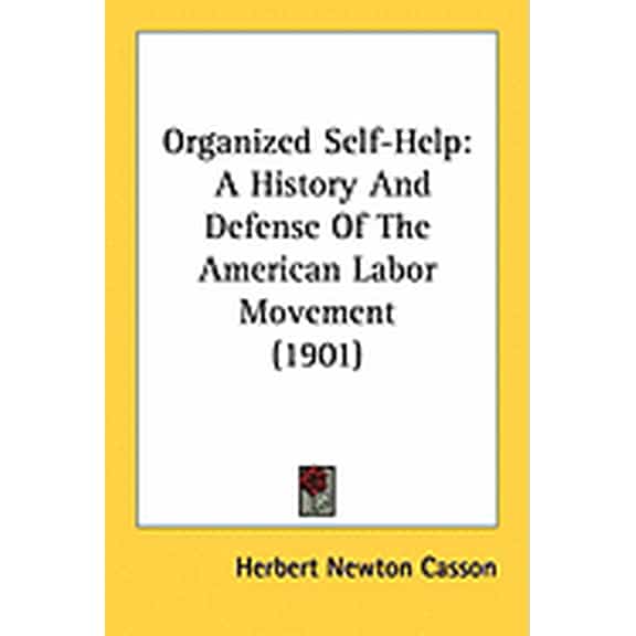 Organized Self-Help : A History And Defense Of The American Labor Movement (1901) (Paperback)