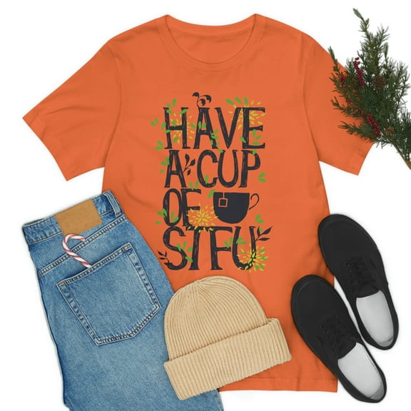 Have A Cup of STFU Unique saying Unisex Women Man Jersey Short Sleeve Tee