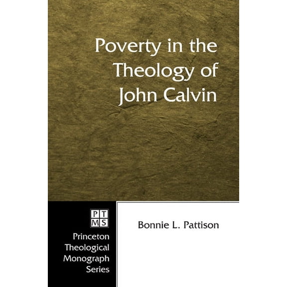Princeton Theological Monograph: Poverty in the Theology of John Calvin (Paperback)