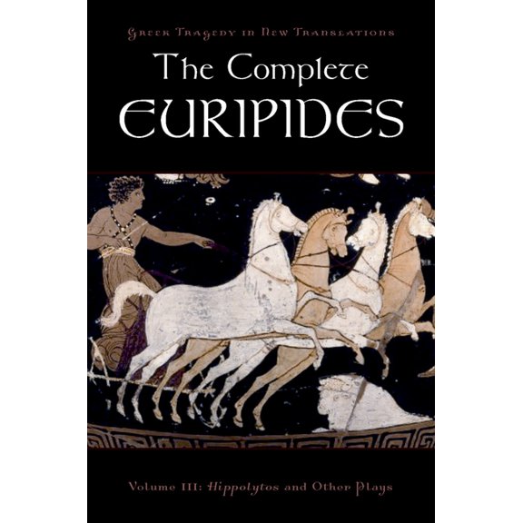 Greek Tragedy in New Translations The Complete Euripides: Volume III: Hippolytos and Other Plays, (Paperback)