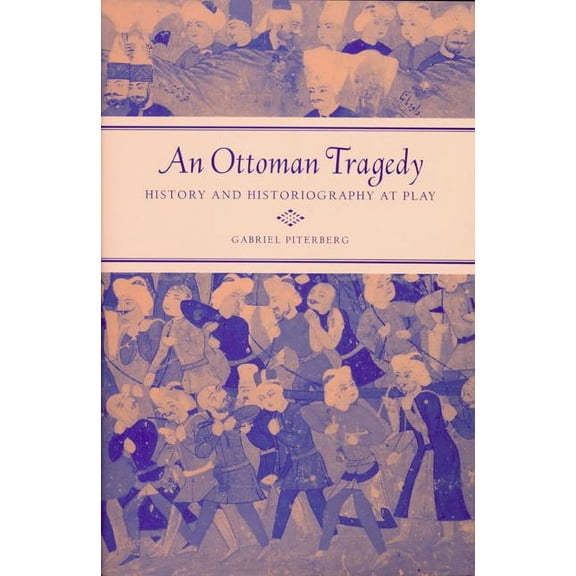Studies on the History of Society and Culture: An Ottoman Tragedy : History and Historiography at Play (Series #50) (Edition 1) (Hardcover)