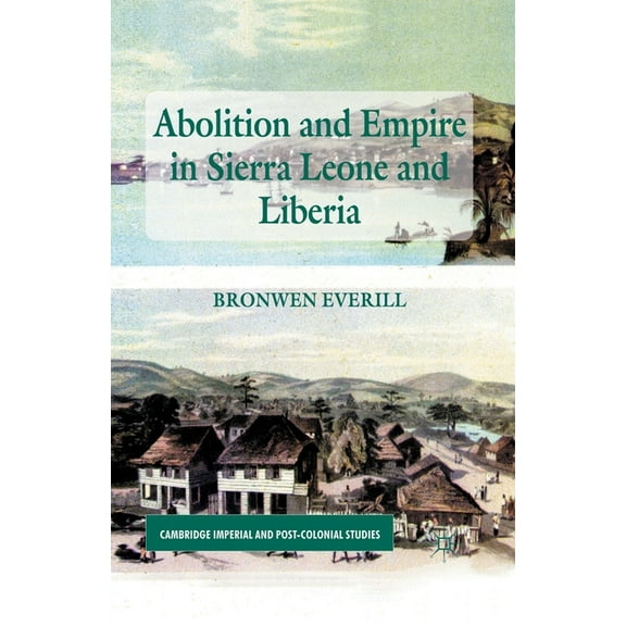 Cambridge Imperial and Post-Colonial Stu Abolition and Empire in Sierra Leone and Liberia, (Paperback)