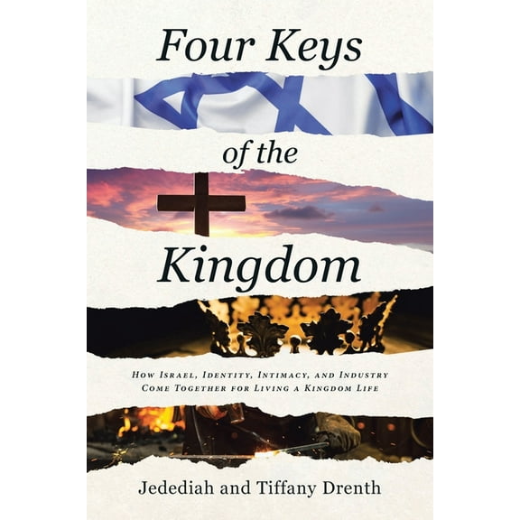 Four Keys of the Kingdom: How Israel, Identity, Intimacy, and Industry Come Together for Living a Kingdom Life, (Paperback)