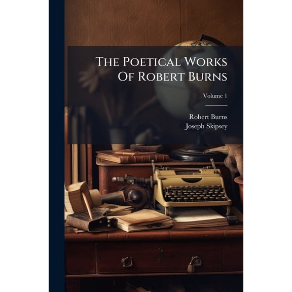 The Poetical Works Of Robert Burns : With A Prefatory Notice, Biographical And Critical; Volume 1 (Paperback)