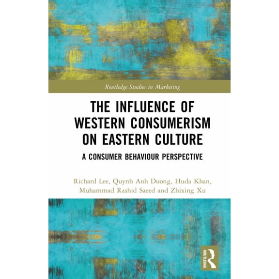 Routledge Studies in Marketing The Influence of Western Consumerism on Eastern Culture: A Consumer Behaviour Perspective, (Hardcover)