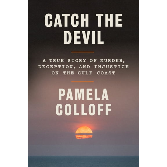 Catch the Devil: A True Story of Murder, Deception, and Injustice on the Gulf Coast, (Hardcover)