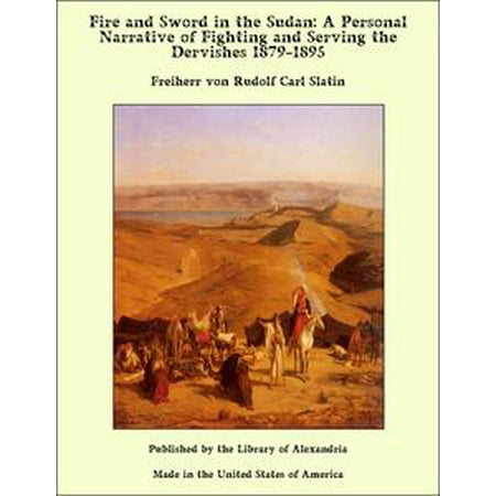 Fighting Sword - Fire and Sword in the Sudan: A Personal Narrative of Fighting and Serving the Dervishes 1879-1895 - eBook