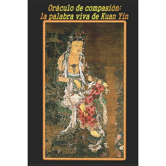 Oráculo de compasión : la palabra viva de Kuan Yin (Paperback)