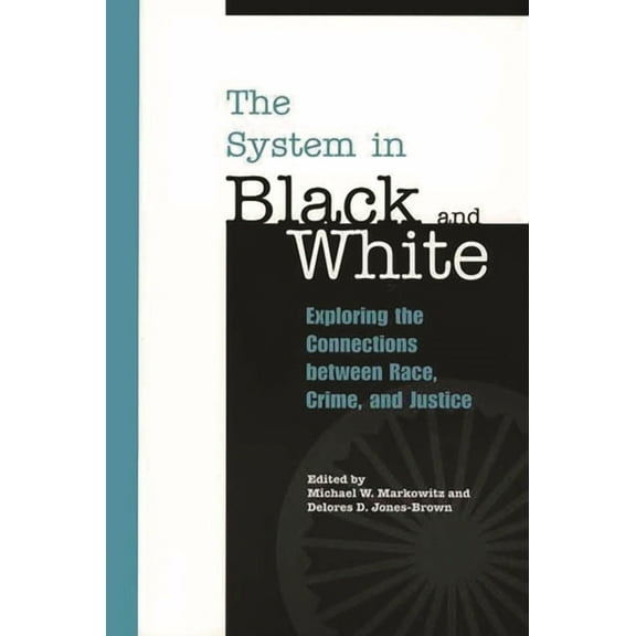 The System in Black and White: Exploring the Connections Between Race, Crime, and Justice, (Paperback)