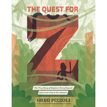 The Quest for Z : The True Story of Explorer Percy Fawcett and a Lost City in the