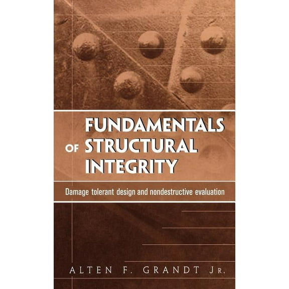 Fundamentals of Structural Integrity: Damage Tolerant Design and Nondestructive Evaluation, (Hardcover)