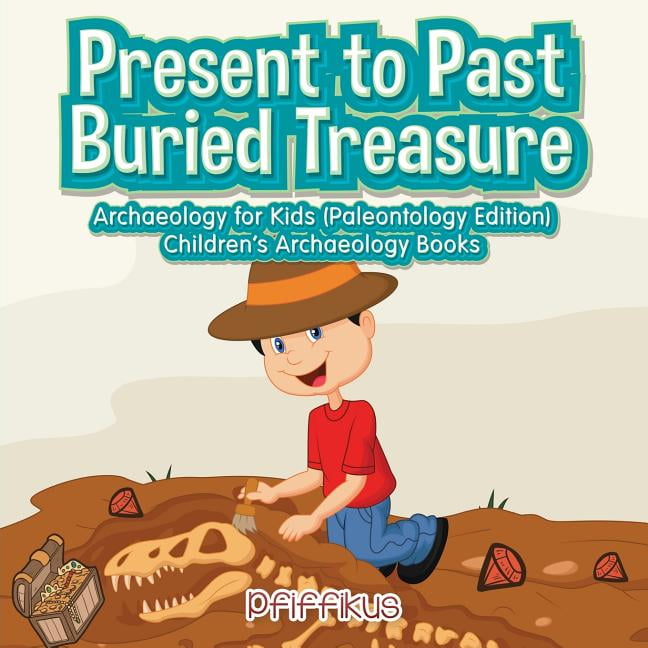 Present to Past Buried Treasure Archaeology for Kids (Paleontology