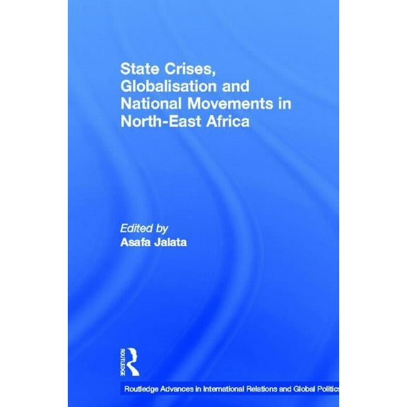 Routledge Advances in International Rela State Crises, Globalisation and National Movements in North-East Africa: The Horn's Dilemma, (Hardcover)
