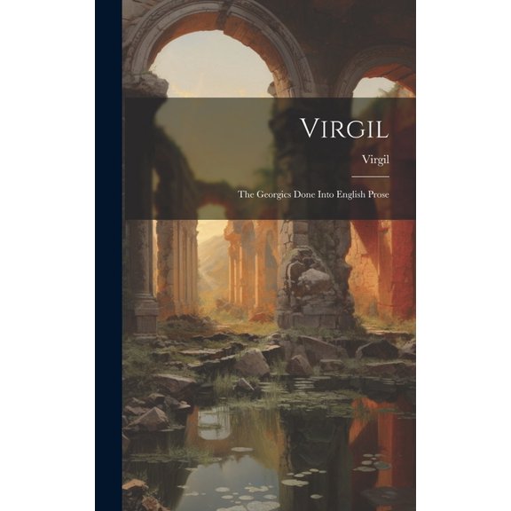 Virgil : The Georgics Done Into English Prose (Hardcover)