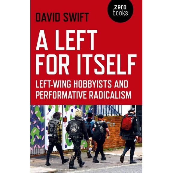 A Left for Itself : Left-Wing Hobbyists and Performative Radicalism (Paperback)
