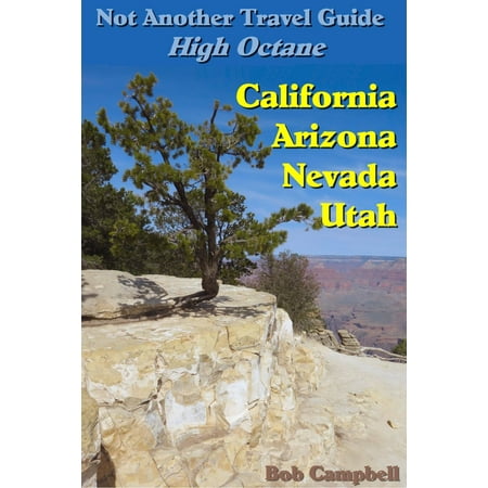 Not Another Travel Guide: High Octane: California - Nevada - Utah - Arizona -