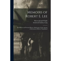 Memoirs of Robert E. Lee : His Military and Personal History, Embracing a Large Amount of Information Hitherto Unpublished (Paperback)