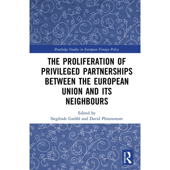 Routledge Studies in European Foreign Po The Proliferation of Privileged Partnerships between the European Union and its Neighbours, (Hardcover)