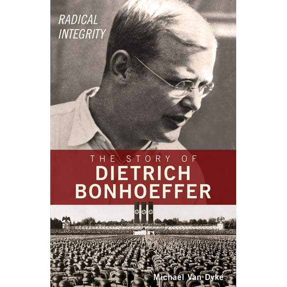 Radical Integrity : The Story of Dietrich Bonhoeffer (Paperback)