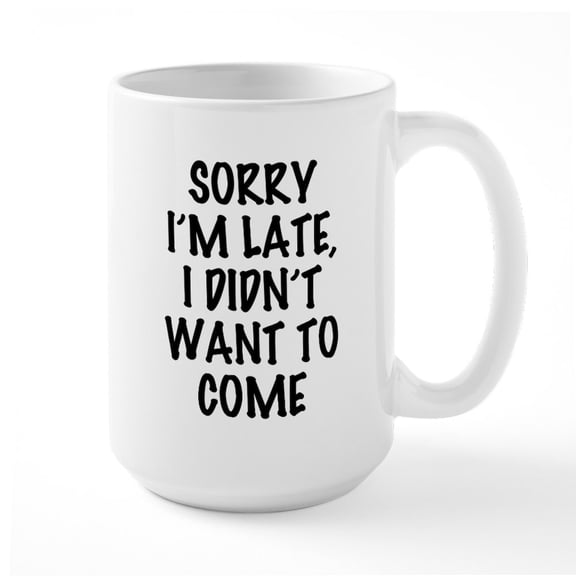 CafePress - Sorry I'm Late, I Didn't - 15 oz Ceramic Large White Novelty Mug