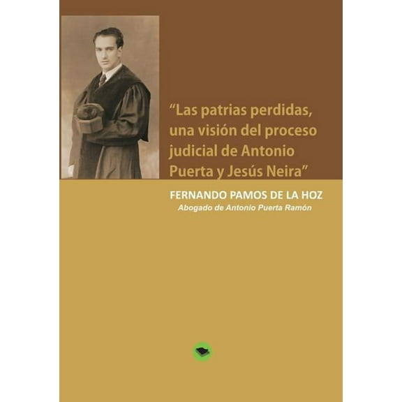 "Las patrias perdidas, una visión del proceso judicial de Antonio Puerta y Jesús Neira" (Paperback)