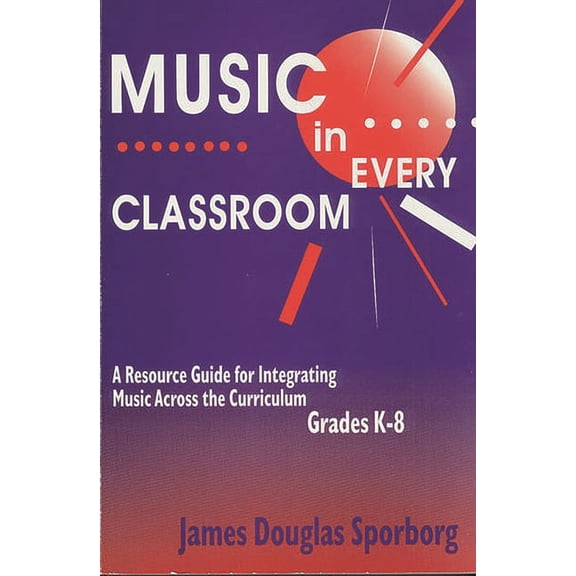 Music in Every Classroom: A Resource Guide for Integrating Music Across the Curriculum, Grades K8, (Paperback)